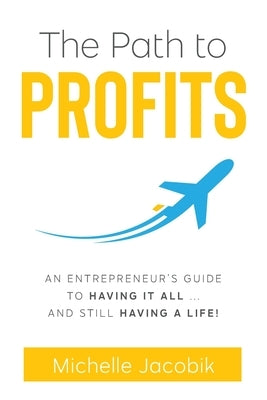The Path to Profits: An Entrepreneur's Guide To Having It All... And Still Having A Life! Paperback Worldchangers Media