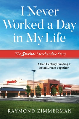 I Never Worked a Day in My Life: The Service Merchandise Story: A Half Century Building a Retail Dream Together Paperback Advantage Media Group
