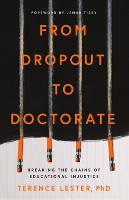 From Dropout to Doctorate: Breaking the Chains of Educational Injustice by Lester, Terence