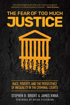 The Fear of Too Much Justice: Race, Poverty, and the Persistence of Inequality in the Criminal Courts Paperback New Press