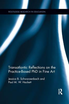 Transatlantic Reflections on the Practice-Based PhD in Fine Art Paperback Routledge
