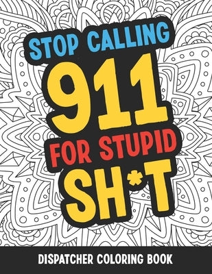 Dispatcher Coloring Book: Funny Relatable Quotes Stress Relieving Appreciation Gift Idea For 911 Operator Dispatchers And First Responders Paperback Independently Published