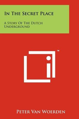 In The Secret Place: A Story Of The Dutch Underground Paperback Literary Licensing, LLC