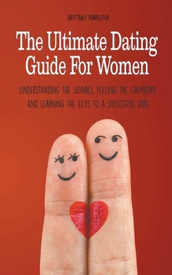 The Ultimate Dating Guide For Women Understanding the Signals, Feeling the Chemistry, and Learning the Keys to a Successful Date Paperback Vincenzo Nappi
