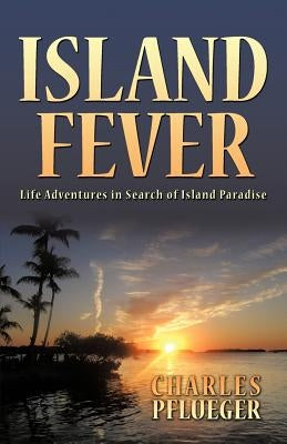 Island Fever: Life Adventures in Search of Island Paradise Paperback iUniverse