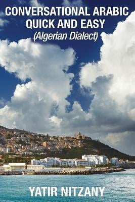 Conversational Arabic Quick and Easy: Algerian Arabic Dialect, Darja, Darija, Maghreb, Algeria, Colloquial Arabic Paperback Createspace Independent Publishing Platform