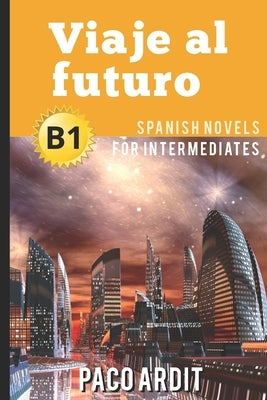 Spanish Novels: Viaje al futuro (Spanish Novels for Intermediates - B1) Paperback Independently Published