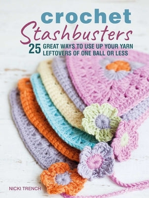 Crochet Stashbusters: 25 Great Ways to Use Up Your Yarn Leftovers of One Ball or Less Cico
