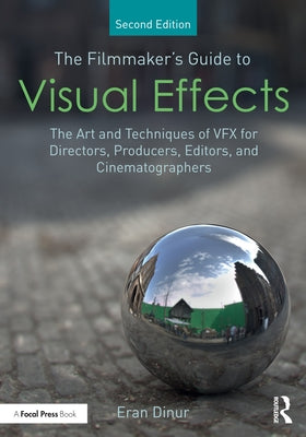 The Filmmaker's Guide to Visual Effects: The Art and Techniques of Vfx for Directors, Producers, Editors and Cinematographers Paperback Routledge