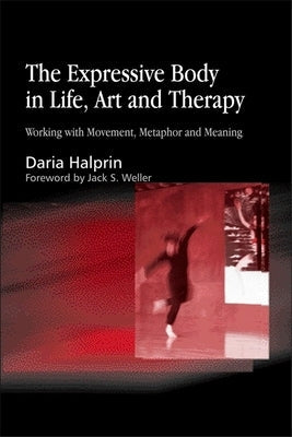 Expressive Body in Life, Art and Therapy: Working with Movement, Metaphor and Meaning Paperback Jessica Kingsley Publishers, Ltd