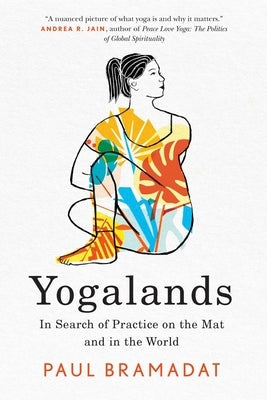 Yogalands: In Search of Practice on the Mat and in the World by Bramadat, Paul