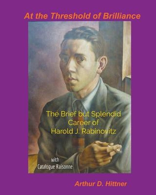 At the Threshold of Brilliance: The Brief but Splendid Career of Harold J. Rabinovitz Paperback Apple Ridge Fine Arts