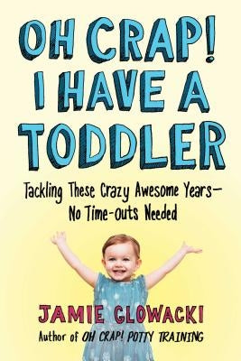 Oh Crap! I Have a Toddler: Tackling These Crazy Awesome Years--No Time-Outs Neededvolume 2 Paperback Gallery Books