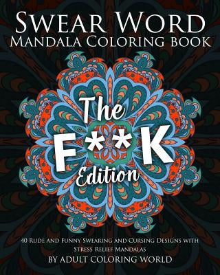 Swear Word Mandala Coloring Book: The F**k Edition - 40 Rude and Funny Swearing and Cursing Designs with Stress Relief Mandalas Paperback Createspace Independent Publishing Platform