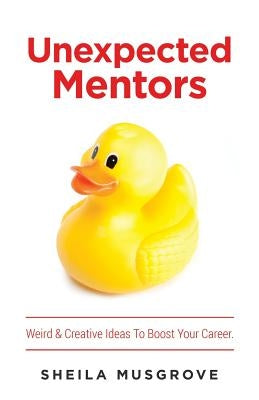Unexpected Mentors.: Weird & Creative Ideas To Boost Your Career. Paperback Sheila Musgrove