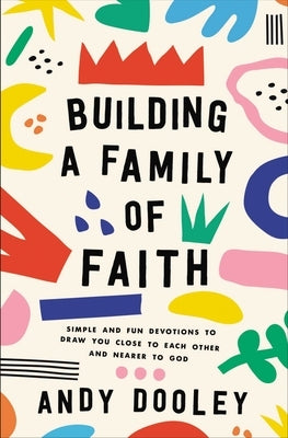 Building a Family of Faith: Simple and Fun Devotions to Draw You Close to Each Other and Nearer to God Paperback Zondervan
