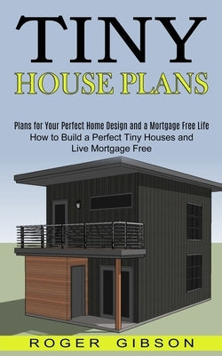 Tiny House Plans: How to Build a Perfect Tiny Houses and Live Mortgage Free (Plans for Your Perfect Home Design and a Mortgage Free Life Paperback Tomas Edwards