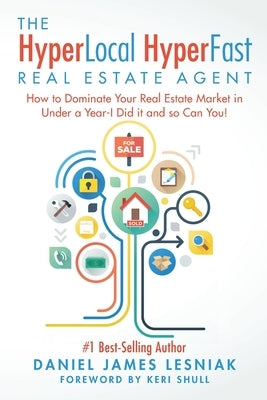 The HyperLocal HyperFast Real Estate Agent: How to Dominate Your Real Estate Market in Under a Year, I Did it and so Can You! DKB Publishing