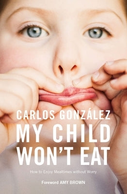 My Child Won't Eat: How to Enjoy Mealtimes Without Worry Paperback Pinter & Martin Ltd