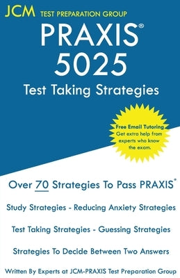 PRAXIS 5025 Test Taking Strategies: PRAXIS 5025 Exam - Free Online Tutoring - The latest strategies to pass your exam. Paperback Jcm Test Preparation Group