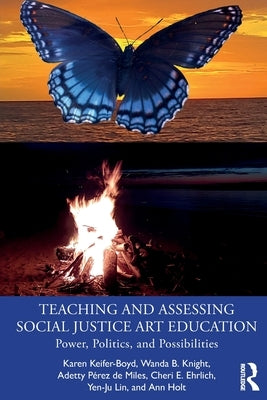 Teaching and Assessing Social Justice Art Education: Power, Politics, and Possibilities Paperback Routledge