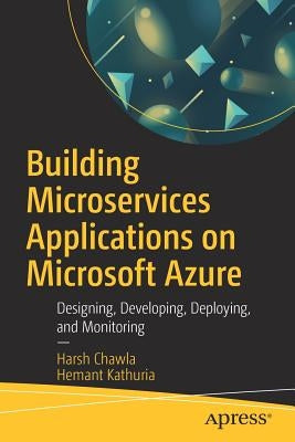 Building Microservices Applications on Microsoft Azure: Designing, Developing, Deploying, and Monitoring Paperback Apress