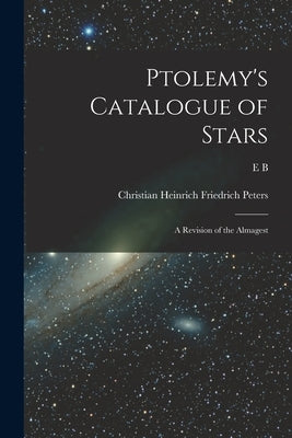 Ptolemy's Catalogue of Stars: A Revision of the Almagest Paperback Legare Street Press