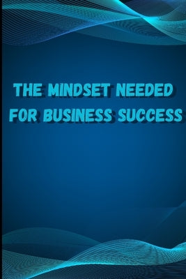 The Mindset Needed for Business Success: Discover the Minds of Successful Internet Entrepreneurs From Around the World/ The E-Entrepreneur Success Min Paperback Mystarsbooks Publishing