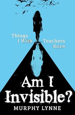 Am I Invisible?: Things I Wish Teachers Knew Paperback Gatekeeper Press