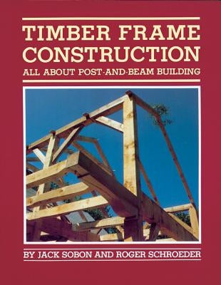 Timber Frame Construction: All about Post-And-Beam Building Storey Publishing
