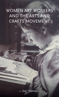 Women Art Workers and the Arts and Crafts Movement Paperback Manchester University Press