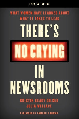 There's No Crying in Newsrooms: What Women Have Learned about What It Takes to Lead Paperback Rowman & Littlefield Publishers