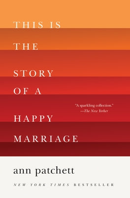 This Is the Story of a Happy Marriage: A Collection by Patchett, Ann