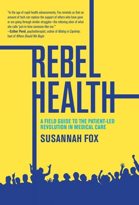 Rebel Health: A Field Guide to the Patient-Led Revolution in Medical Care Paperback MIT Press