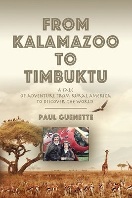 From Kalamazoo to Timbuktu: A tale of adventure from rural America to discover the world Booklocker.com