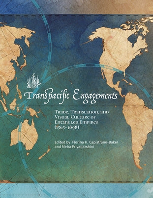 Transpacific Engagements: Trade, Translation, and Visual Culture of Entangled Empires (1565-1898) Paperback Getty Research Institute