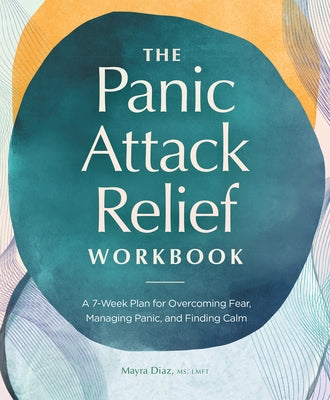 The Panic Attack Relief Workbook: A 7-Week Plan for Overcoming Fear, Managing Panic, and Finding Calm by Diaz, Mayra