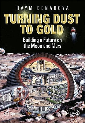 Turning Dust to Gold: Building a Future on the Moon and Mars Paperback Praxis Publications Inc
