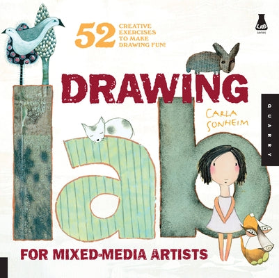 Drawing Lab for Mixed-Media Artists: 52 Creative Exercises to Make Drawing Fun Quarry Books