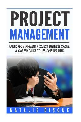 Project Management: Failed Government Project Business Cases, A Career Guide to Paperback Createspace Independent Publishing Platform