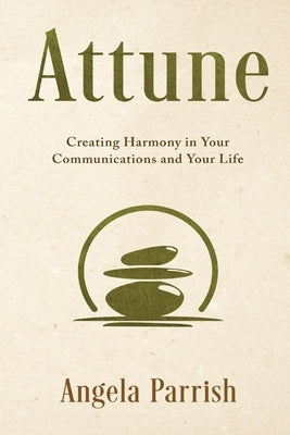 Attune: Creating Harmony in Your Communications and Your Life by Parrish, Angela