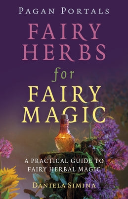 Pagan Portals - Fairy Herbs for Fairy Magic: A Practical Guide to Fairy Herbal Magic by Simina, Daniela