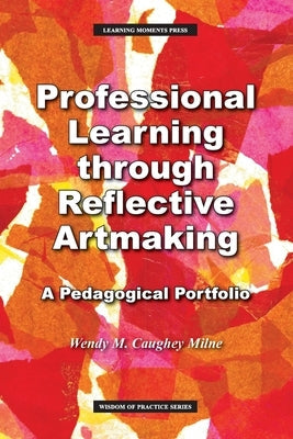 Professional Learning through Reflective Artmaking: A Pedagogical Portfolio Learning Moments Press