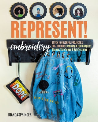 Represent! Embroidery: Stitch 10 Colorful Projects & 100+ Designs Featuring a Full Range of Shapes, Skin Tones & Hair Textures Paperback C&T Publishing