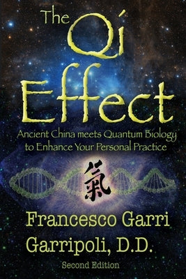 The Qi Effect: Ancient China Meets Quantum Biology to Enhance Your Personal Qigong, Yoga, Tai Chi, and Meditation Practice by Garripoli, Francesco Garri