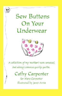 Sew Buttons on Your Underwear: A Collection of My Mother's Non-Sensical, But Always Comical Quirky Quotes. Paperback iUniverse