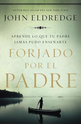 Forjado por el padre Softcover Fathered by God by Eldredge, John