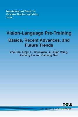 Vision-Language Pre-Training: Basics, Recent Advances, and Future Trends Paperback Now Publishers