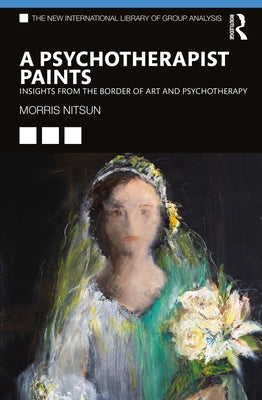 A Psychotherapist Paints: Insights from the Border of Art and Psychotherapy Paperback Routledge
