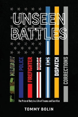 Unseen Battles: The Price of Duty in a Life of Trauma and Sacrifice by Bolin, Tommy